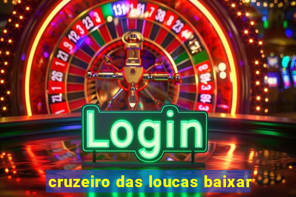 cruzeiro das loucas baixar